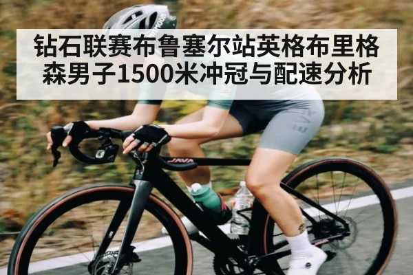 钻石联赛布鲁塞尔站英格布里格森男子1500米冲冠与配速分析