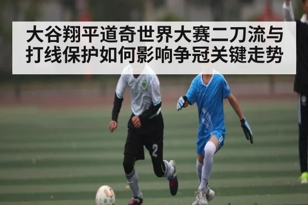 大谷翔平道奇世界大赛二刀流与打线保护如何影响争冠关键走势